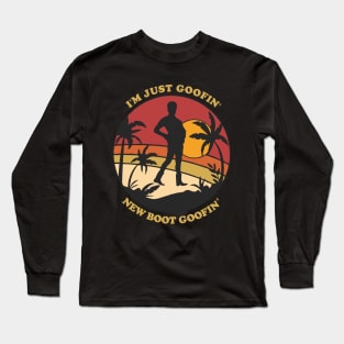 I'm just goofin' new boot goofin' Long Sleeve T-Shirt